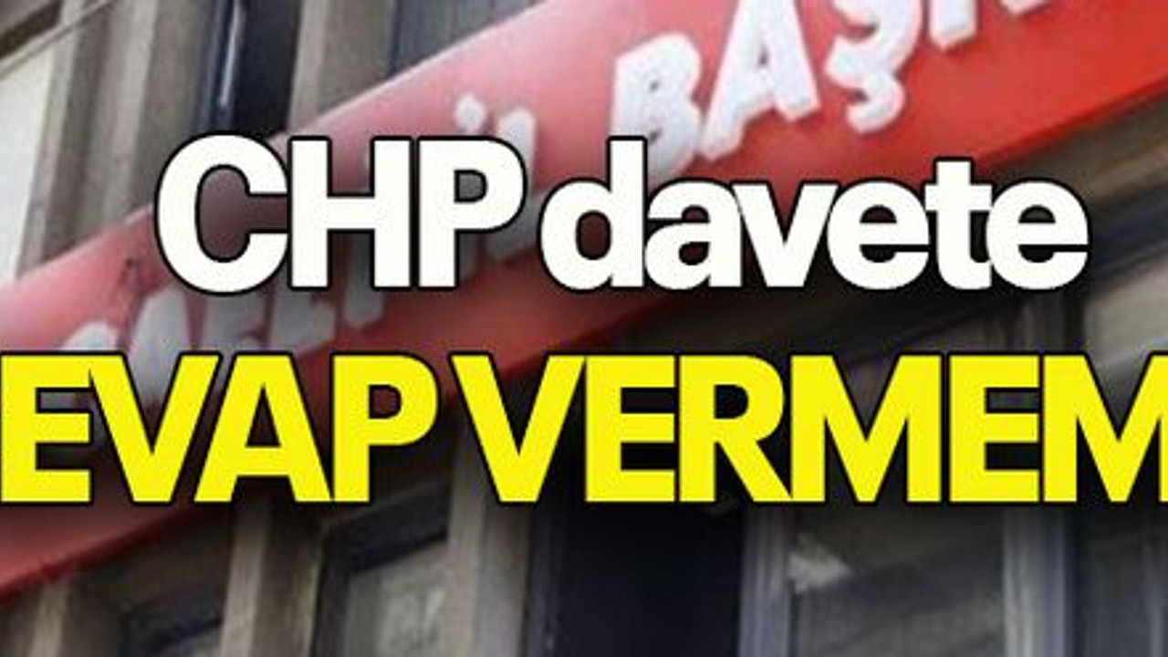 CHP davete cevap vermemiş!